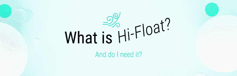 What Is Hi-Float? Do I need it?